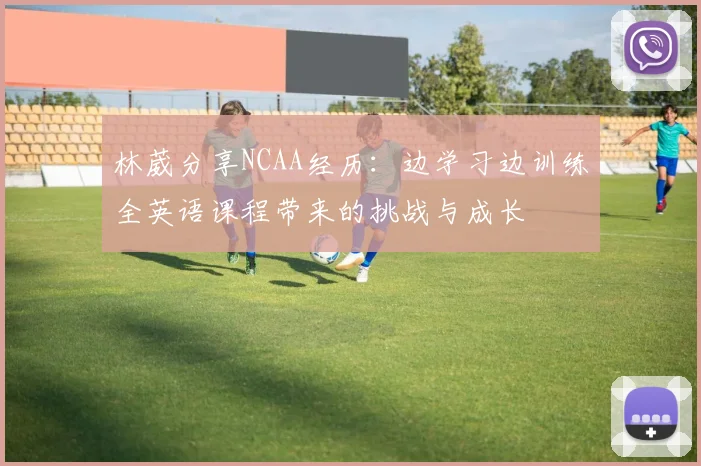 林葳分享NCAA经历：边学习边训练全英语课程带来的挑战与成长