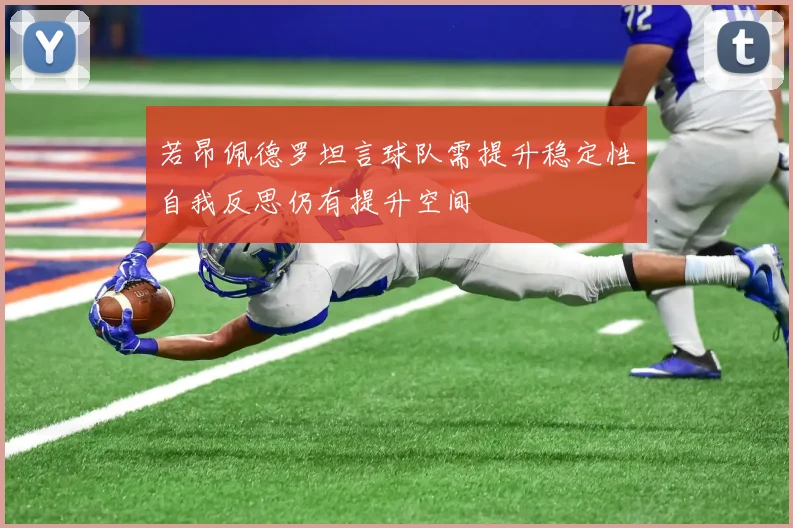 若昂佩德罗坦言球队需提升稳定性自我反思仍有提升空间