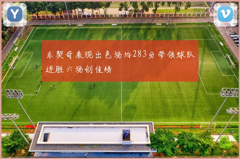 东契奇表现出色场均283分带领球队连胜六场创佳绩